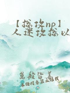 【总攻np】万人迷攻总以为自己很平凡_