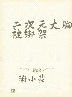 二次元大胸美女被绑架