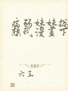 病弱妹妹总是肖想我漫画下拉式