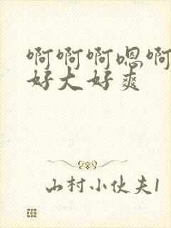 啊啊啊嗯啊嗯嗯好大好爽