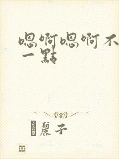 嗯啊嗯啊不要轻一点