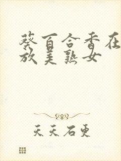 葵百合香在线播放美熟女