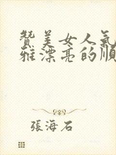 赞美女人气质高雅漂亮的顺口溜