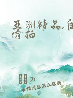 亚洲精品,自拍偷拍