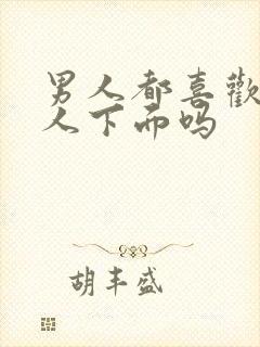 男人都喜欢舔女人下面吗