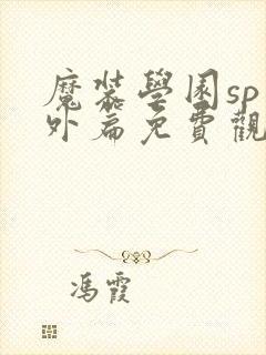 魔装学园sp番外篇免费观看