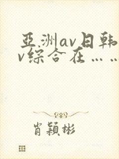 亚洲av日韩av综合在……