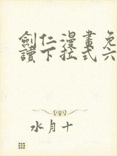 剑仁漫画免费阅读下拉式六漫画