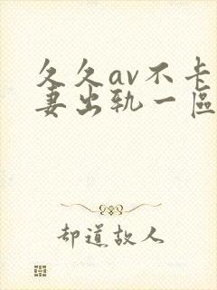 久久av不卡人妻出轨一区二区