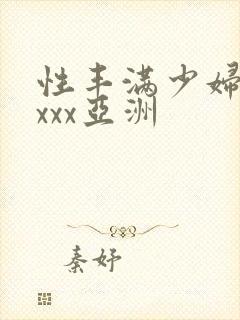 性丰满少妇xxxxx亚洲