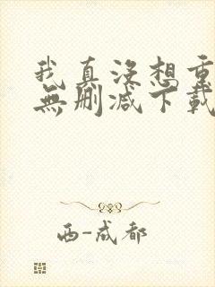 我真没想重生啊无删减下载