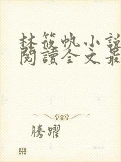 林筱帆小说免费阅读全文最新章节