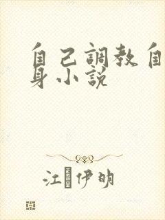 自己调教自己虐身小说