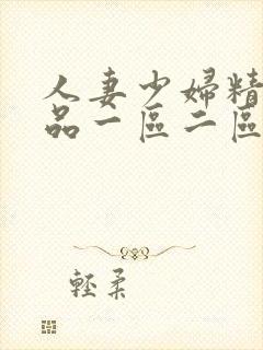 人妻少妇精彩视品一区二区三区