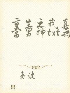 重生之我真没想当男神txt无删减下载
