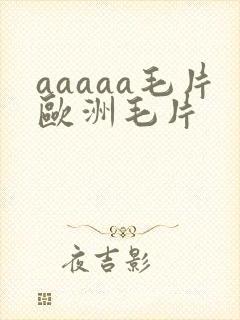 aaaaa毛片欧洲毛片