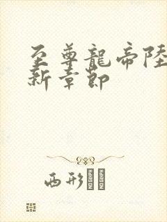 至尊龙帝陆鸣最新章节