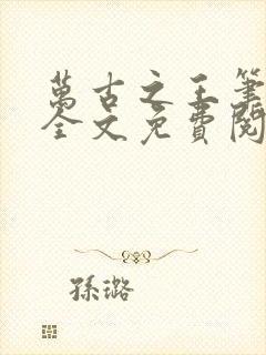 万古之王笔趣阁全文免费阅读