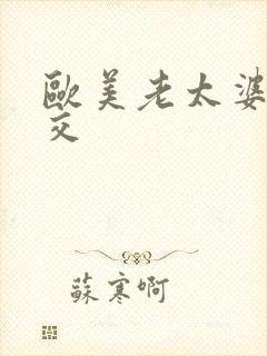 欧美老太婆性乱交