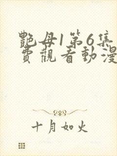 艳母1第6集免费观看动漫下载