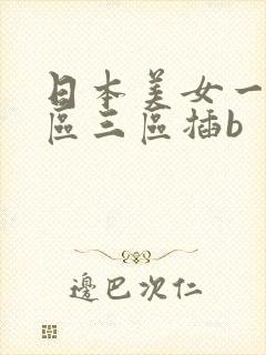 日本美女一区二区三区插b