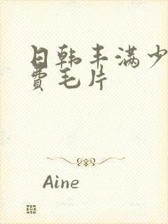 日韩丰满少妇免费毛片