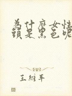 为什么女性的乳头是黑色呢