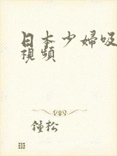 日本少妇吸奶水视频