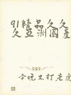 91精品久久久久亚洲国产
