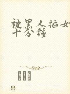 被黑人插女人三十分钟