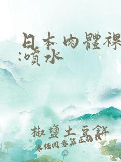 日本肉体裸交.:喷水