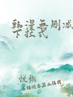 韩漫无删减免费下拉式