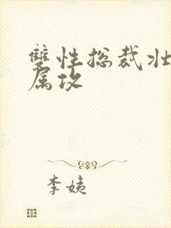 双性总裁壮受下属攻