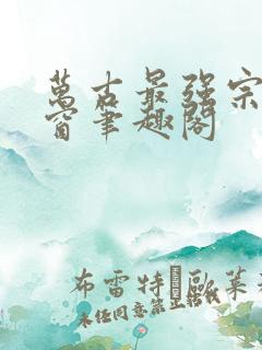 万古最强宗无弹窗笔趣阁