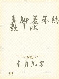 臭脚羞辱丝袜调教丨vk