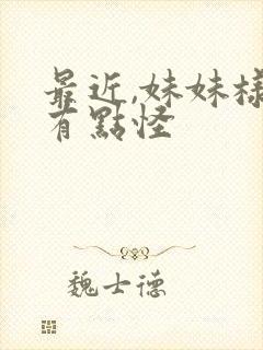 最近,妹妹样子有点怪