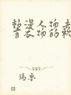 动漫人物去掉所有衣物的软件