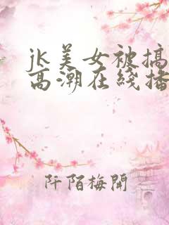 jk美女被搞到高潮在线播放