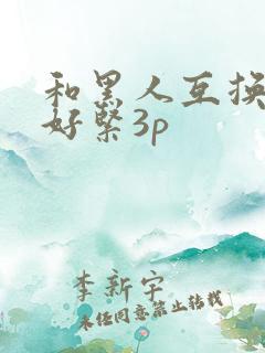 和黑人互换人妻好紧3p