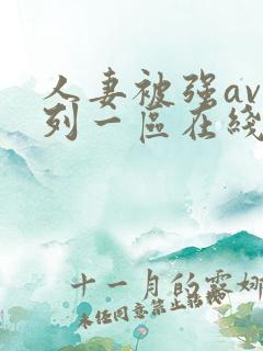 人妻被强av系列一区在线观看