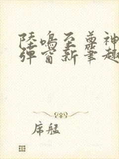 陆鸣至尊神殿无弹窗新笔趣阁