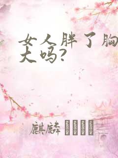 女人胖了胸会变大吗?