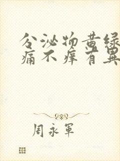 分泌物黄绿色不痛不痒有异味