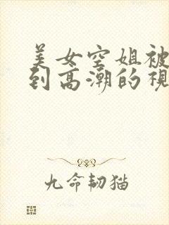 美女空姐被我操到高潮的视频