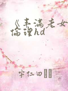 《丰满老女人》伦理hd