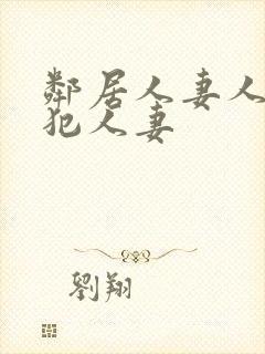 邻居人妻人公侵犯人妻