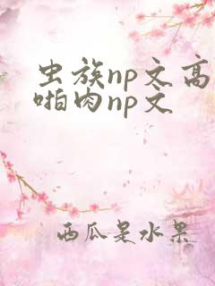 虫族np文高h啪肉np文