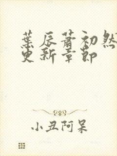 叶辰萧初然最快更新章节