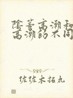 阴蒂高潮和阴道高潮的不同