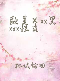 欧美×xx黑人xxx性爽